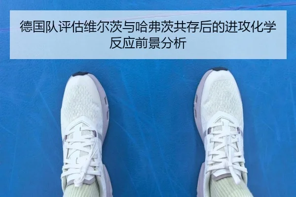 德国队评估维尔茨与哈弗茨共存后的进攻化学反应前景分析 | GQ Sports