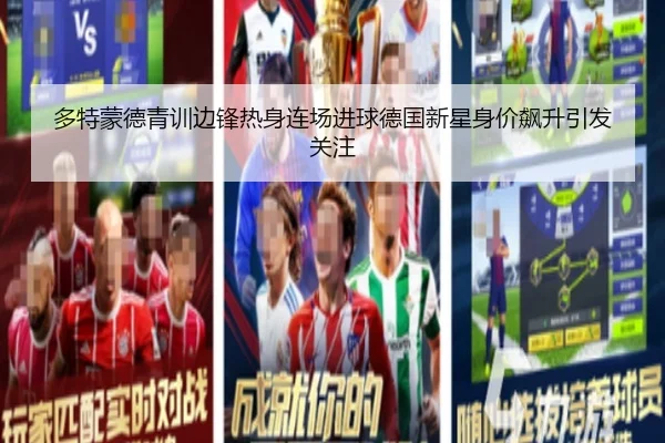多特蒙德青训边锋热身连场进球德国新星身价飙升引发关注 | GQ Sports